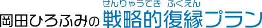 岡田ひろふみの戦略的復縁プラン